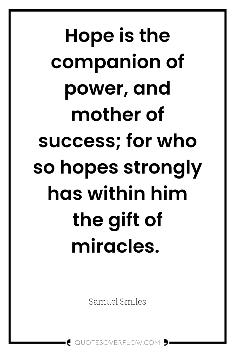Hope is the companion of power, and mother of success;...