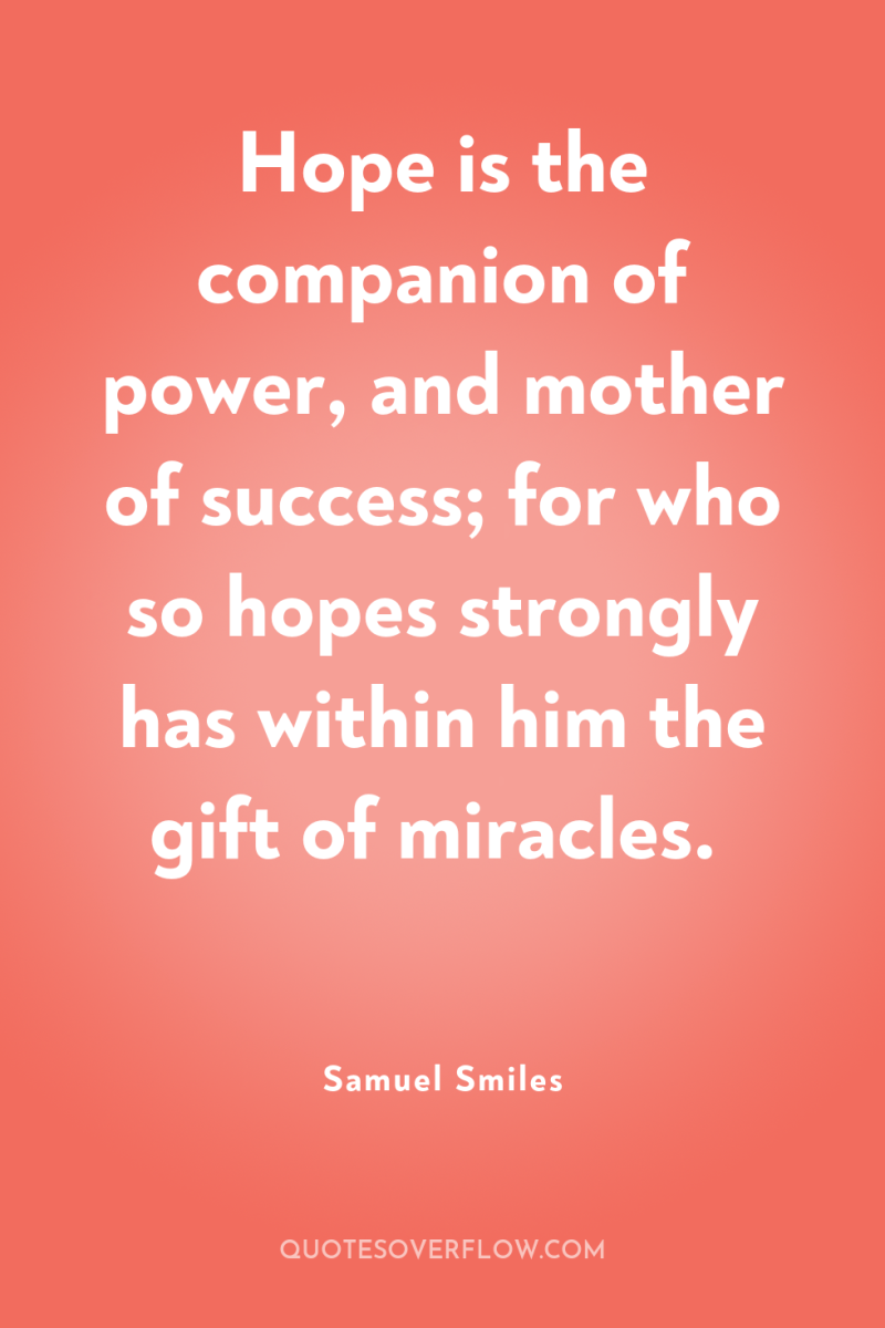 Hope is the companion of power, and mother of success;...