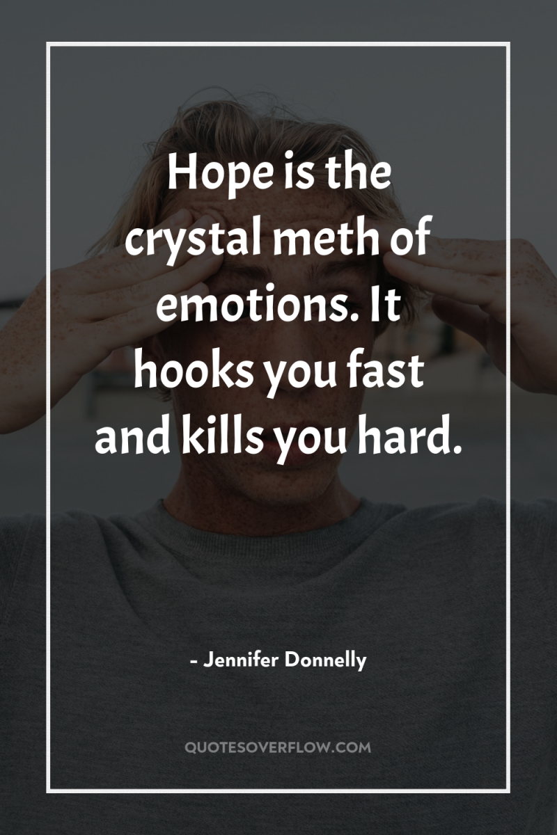 Hope is the crystal meth of emotions. It hooks you...