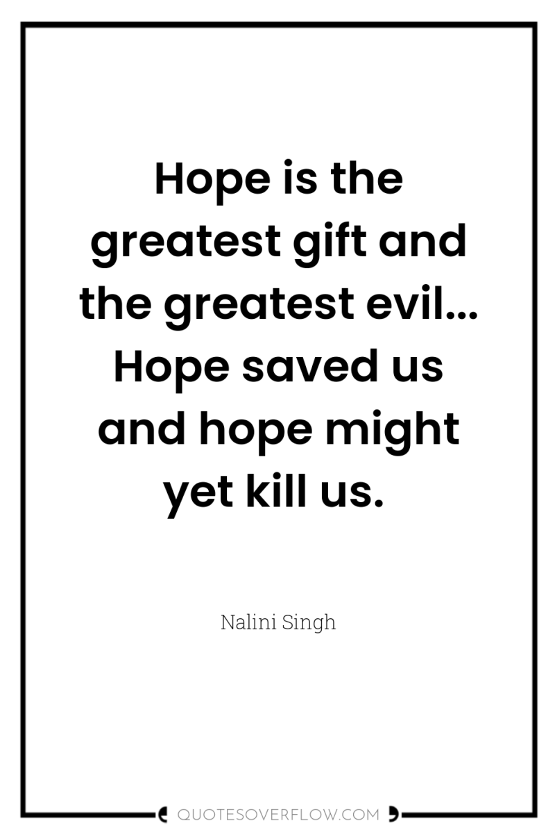 Hope is the greatest gift and the greatest evil... Hope...