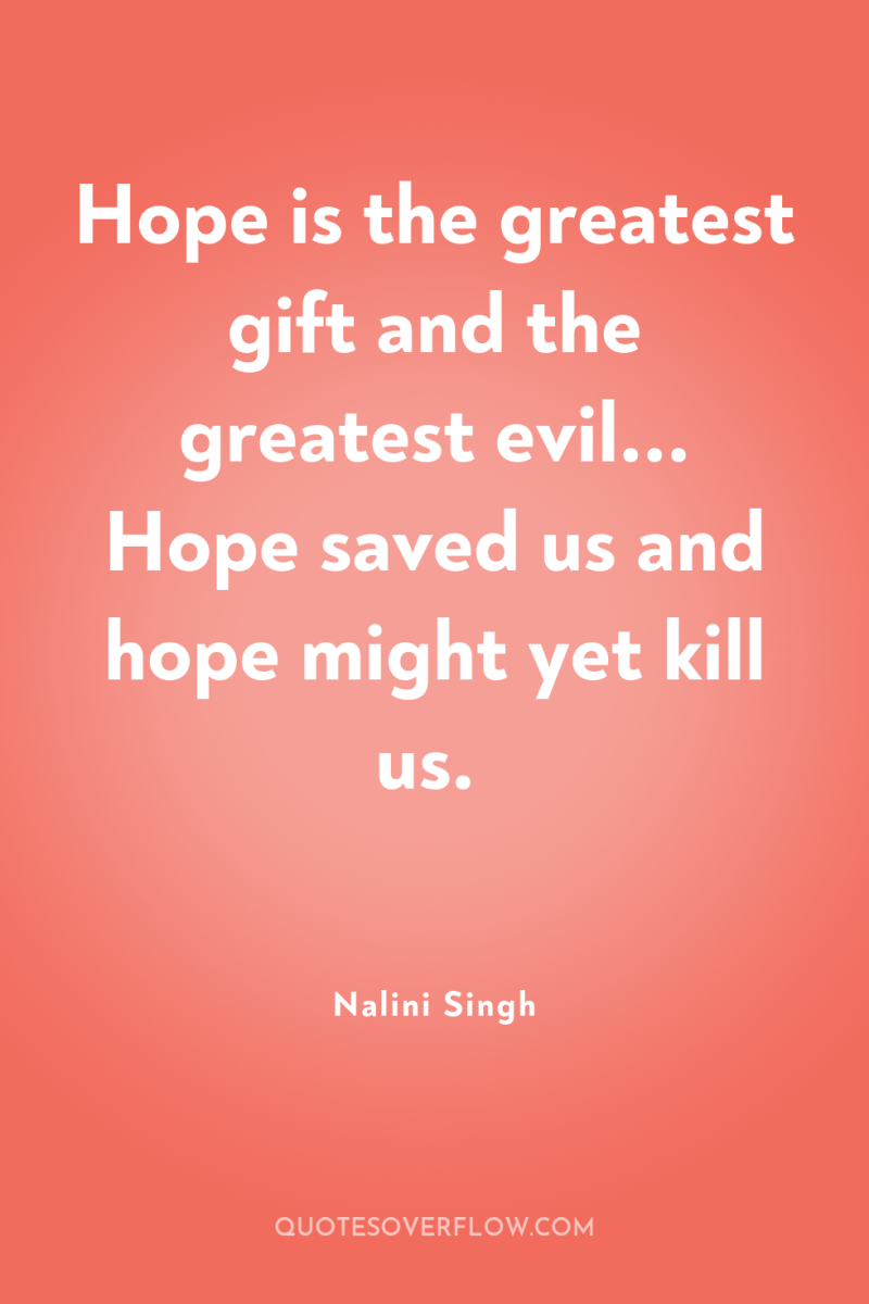 Hope is the greatest gift and the greatest evil... Hope...