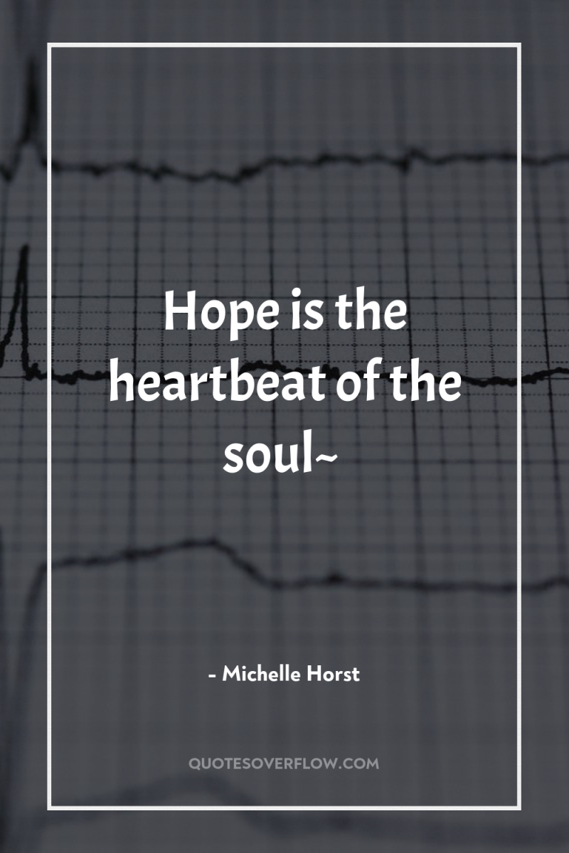 Hope is the heartbeat of the soul~ 