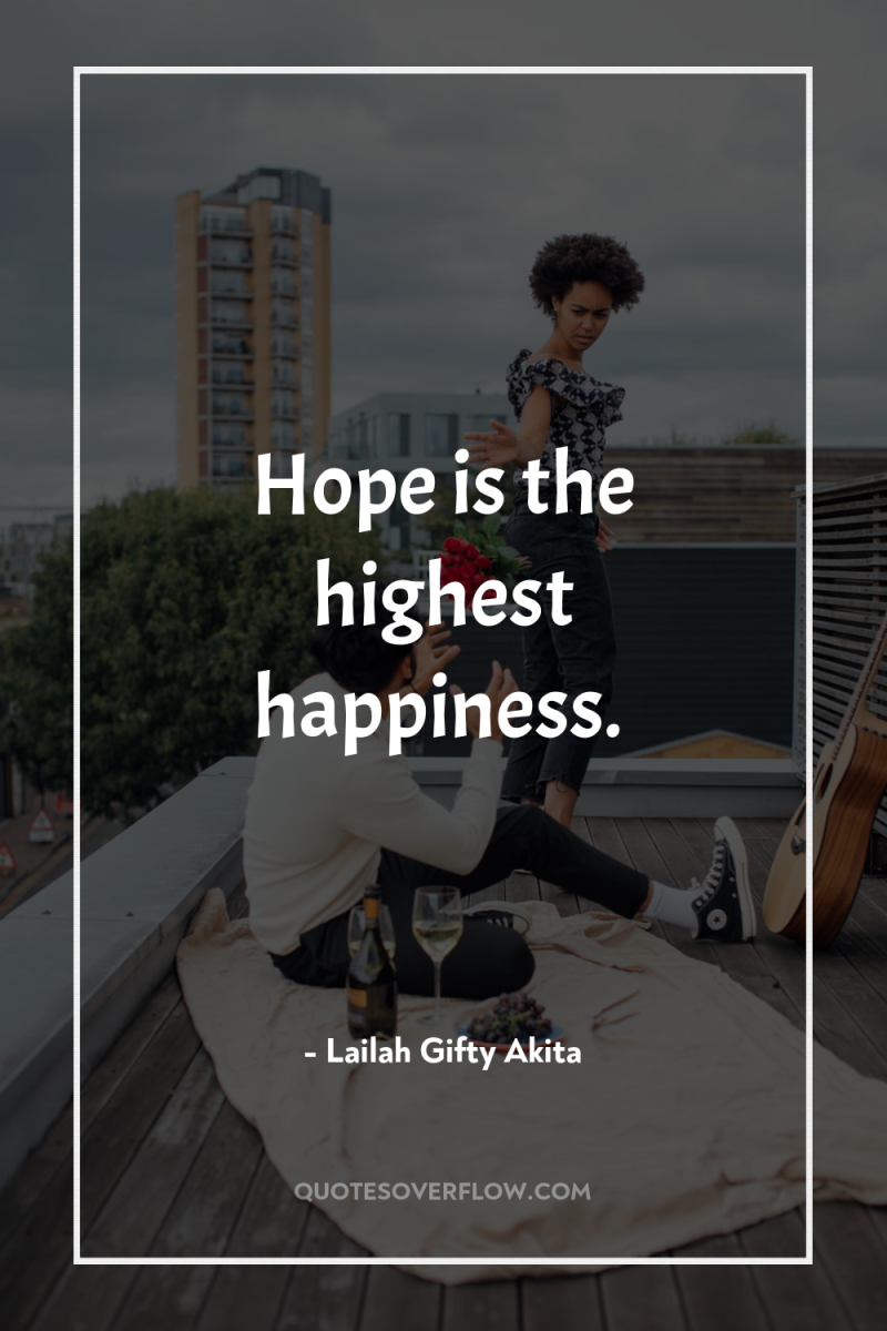 Hope is the highest happiness. 
