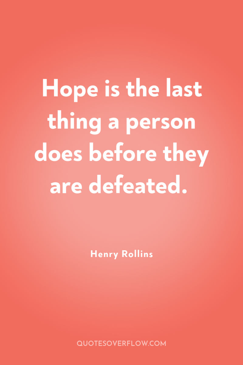 Hope is the last thing a person does before they...