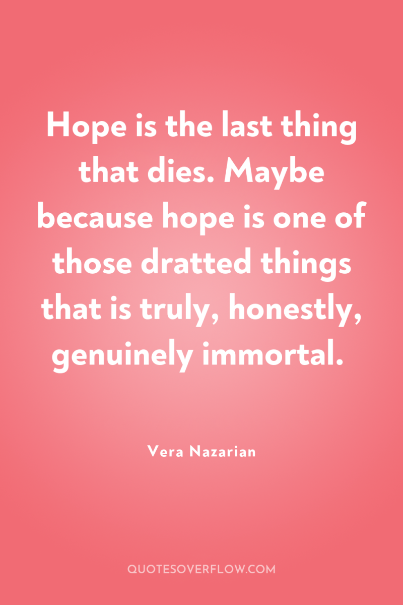 Hope is the last thing that dies. Maybe because hope...