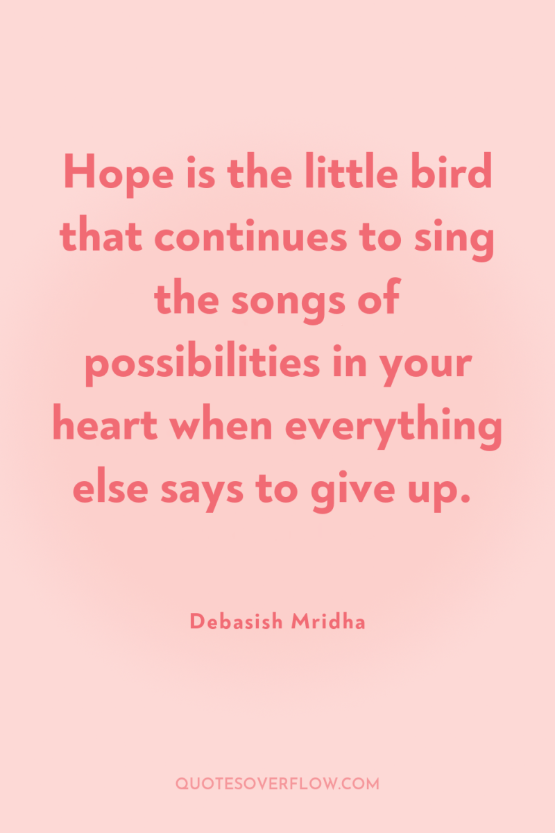 Hope is the little bird that continues to sing the...