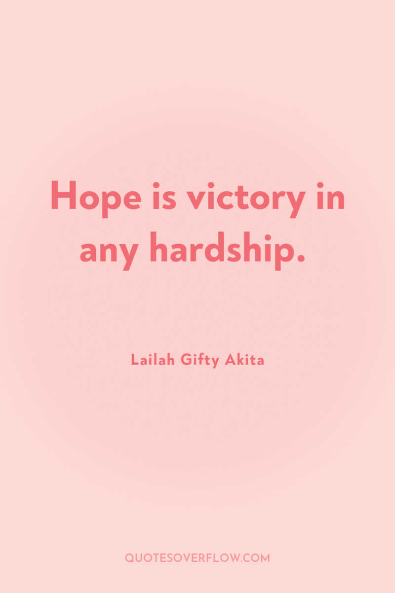 Hope is victory in any hardship. 