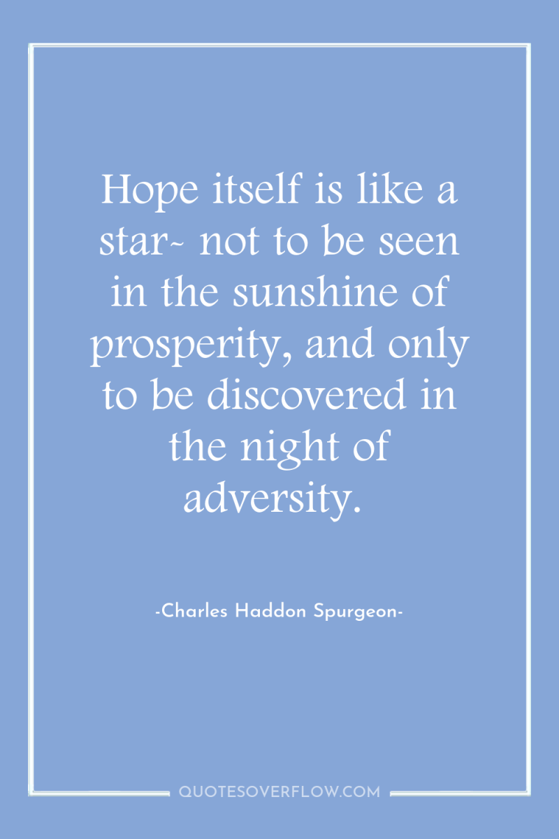 Hope itself is like a star- not to be seen...