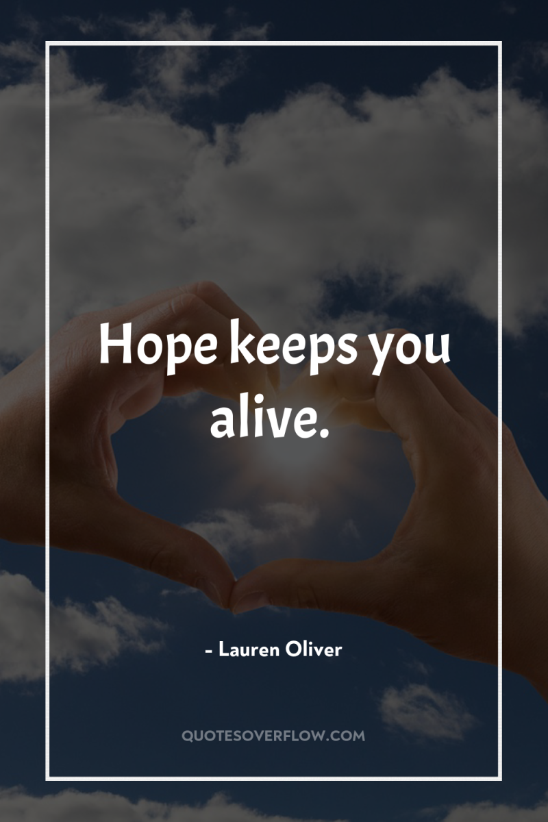 Hope keeps you alive. 