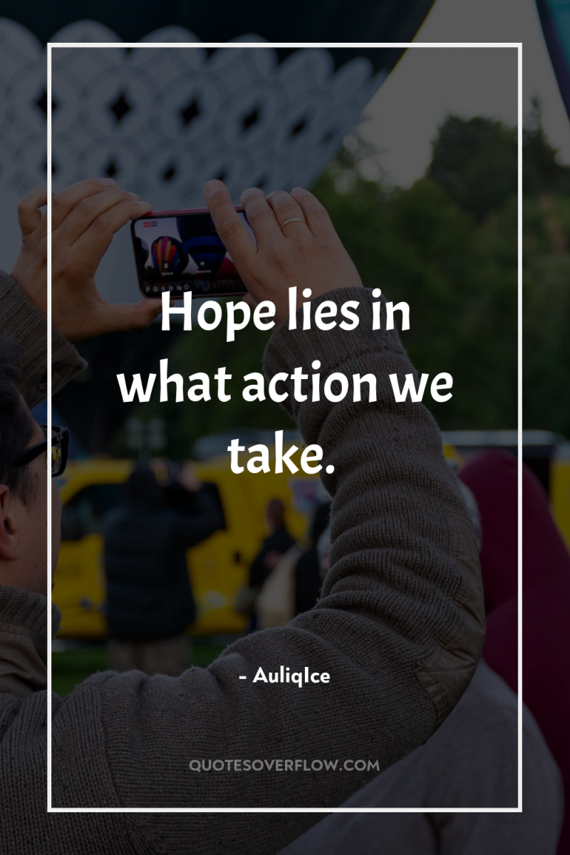 Hope lies in what action we take. 