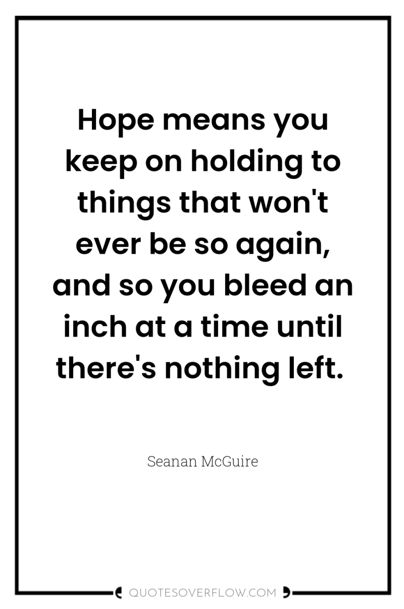Hope means you keep on holding to things that won't...