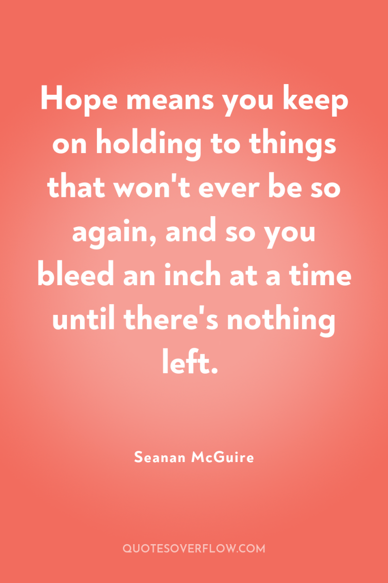 Hope means you keep on holding to things that won't...