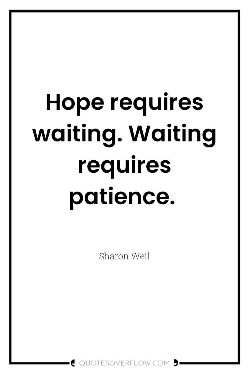 Hope requires waiting. Waiting requires patience. 