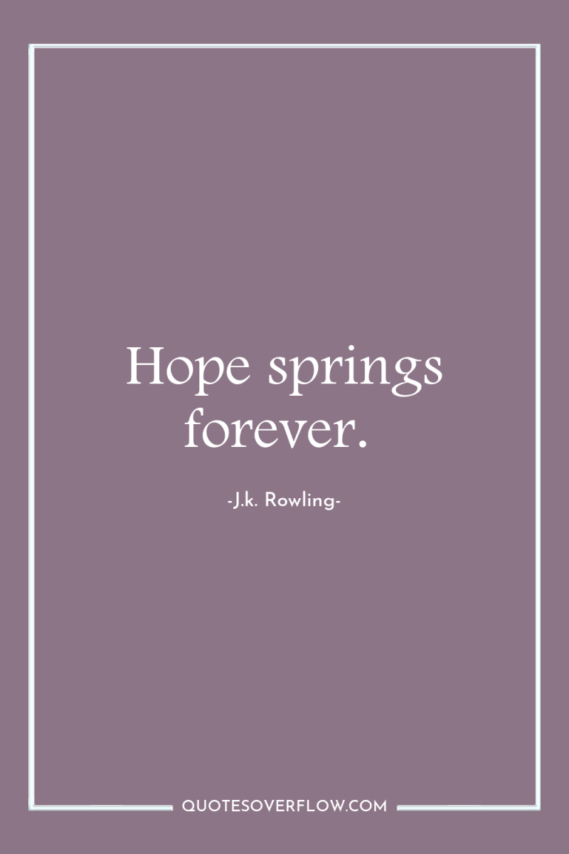Hope springs forever. 