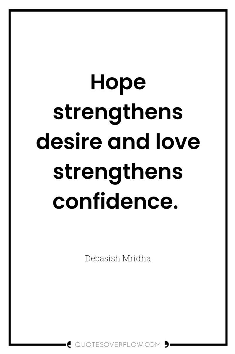 Hope strengthens desire and love strengthens confidence. 