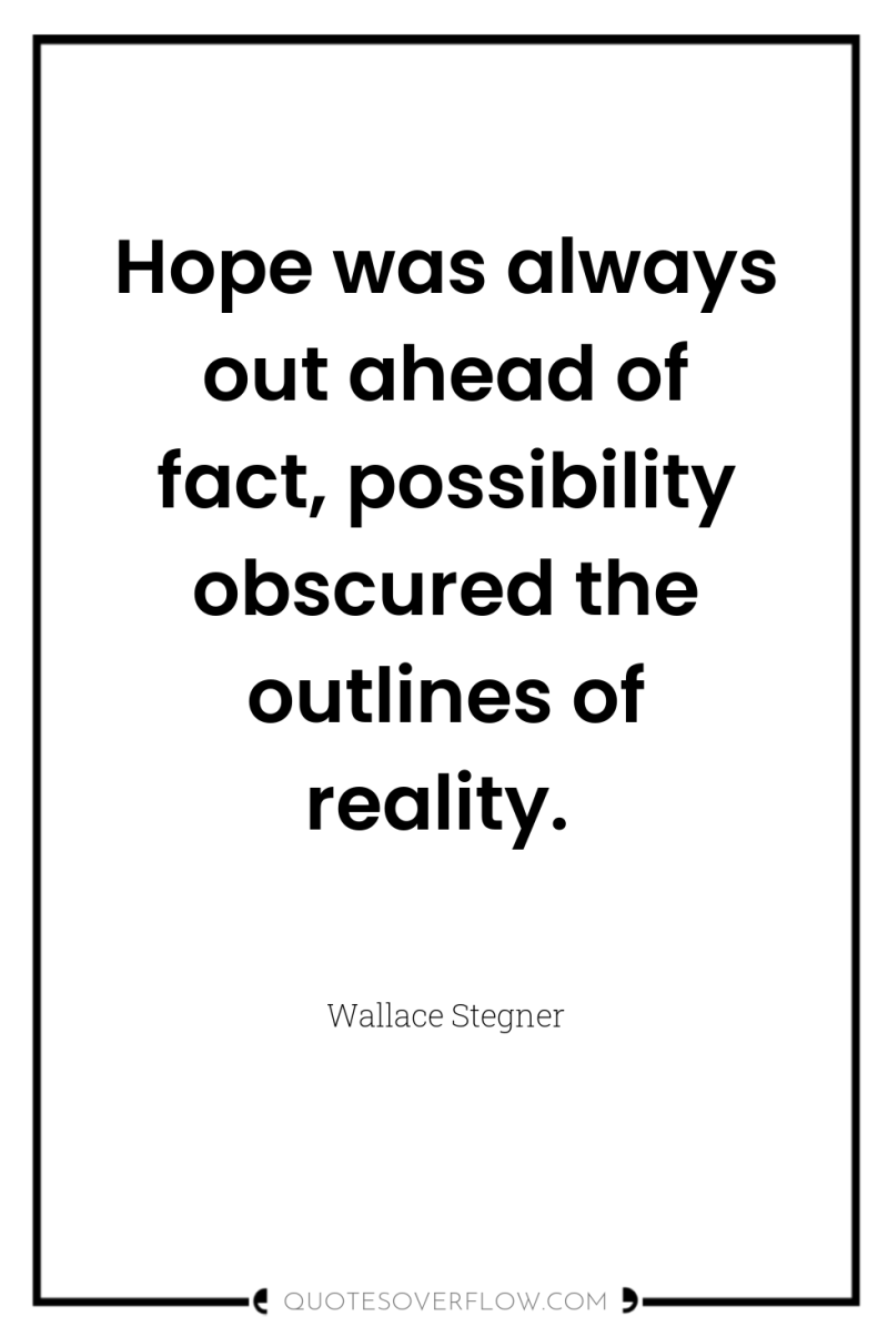 Hope was always out ahead of fact, possibility obscured the...