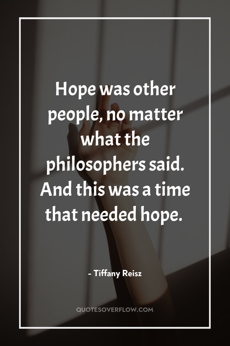 Hope was other people, no matter what the philosophers said....