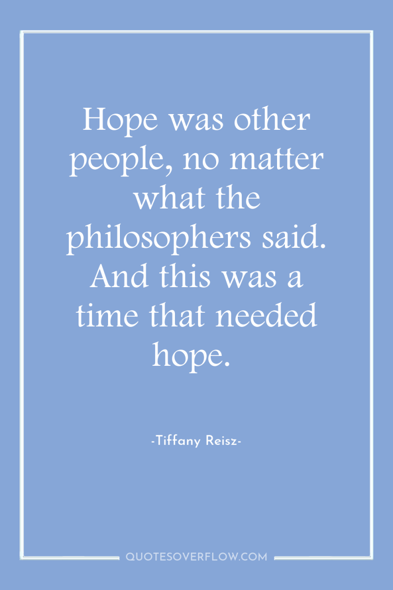 Hope was other people, no matter what the philosophers said....