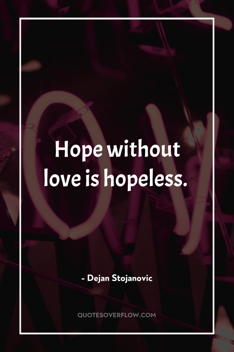 Hope without love is hopeless. 