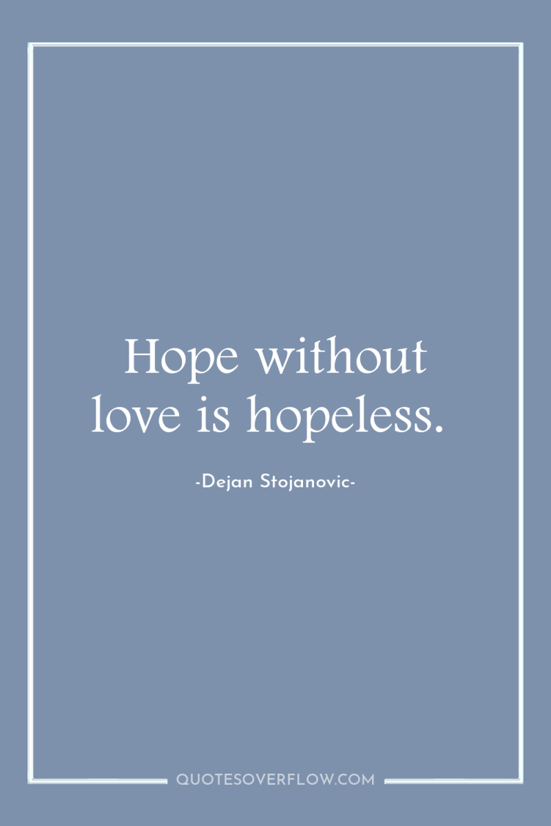 Hope without love is hopeless. 
