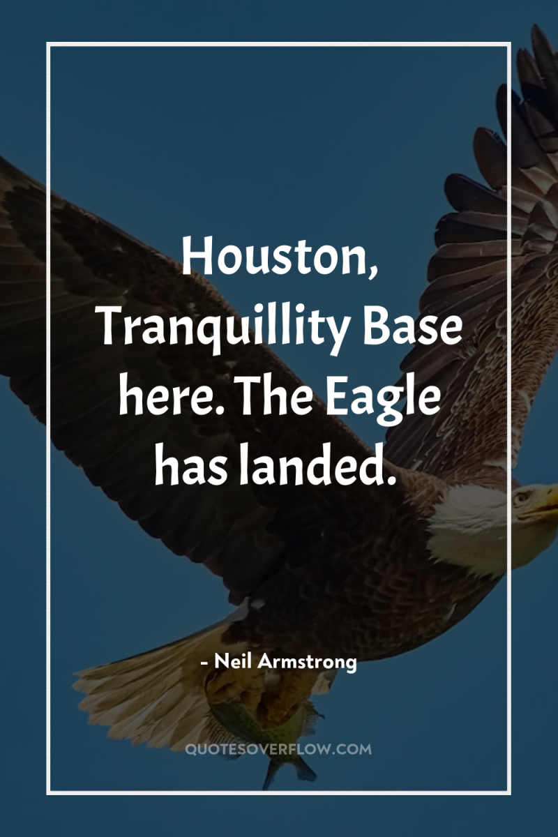 Houston, Tranquillity Base here. The Eagle has landed. 