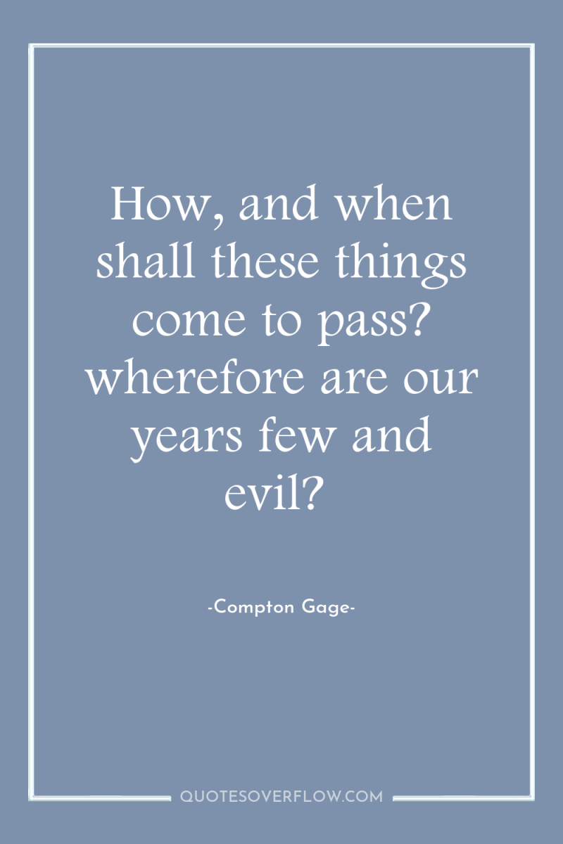 How, and when shall these things come to pass? wherefore...