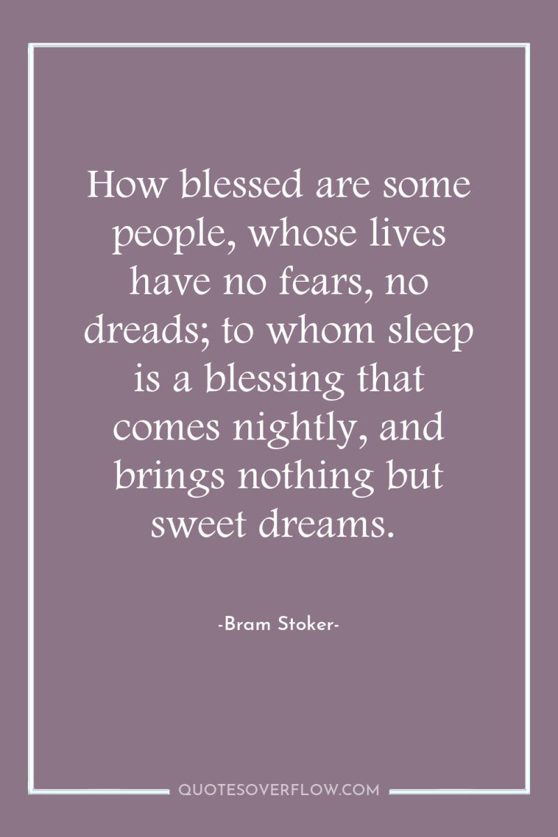 How blessed are some people, whose lives have no fears,...
