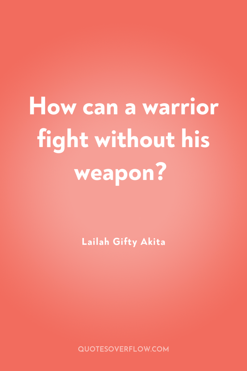 How can a warrior fight without his weapon? 