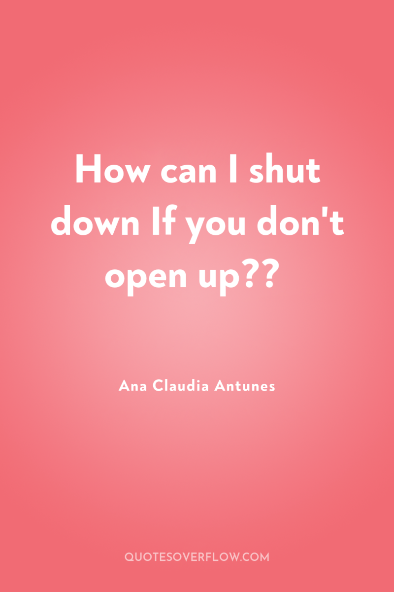How can I shut down If you don't open up?? 