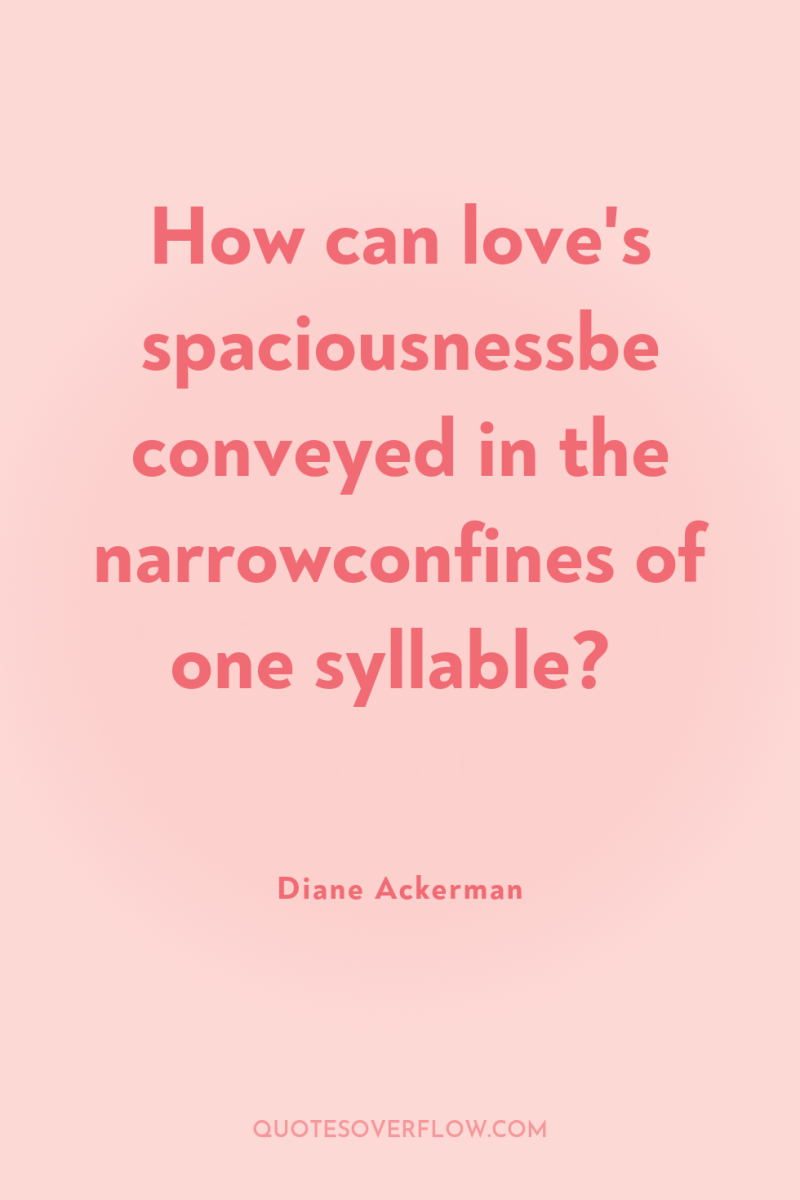 How can love's spaciousnessbe conveyed in the narrowconfines of one...