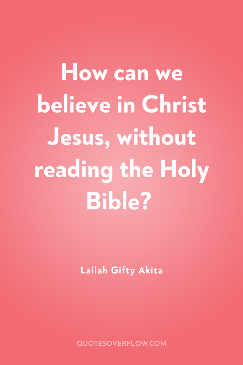 How can we believe in Christ Jesus, without reading the...