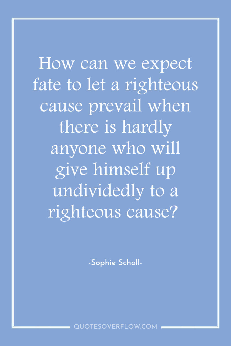 How can we expect fate to let a righteous cause...