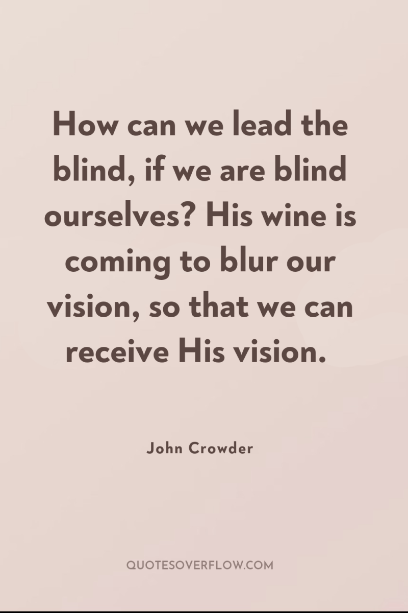How can we lead the blind, if we are blind...