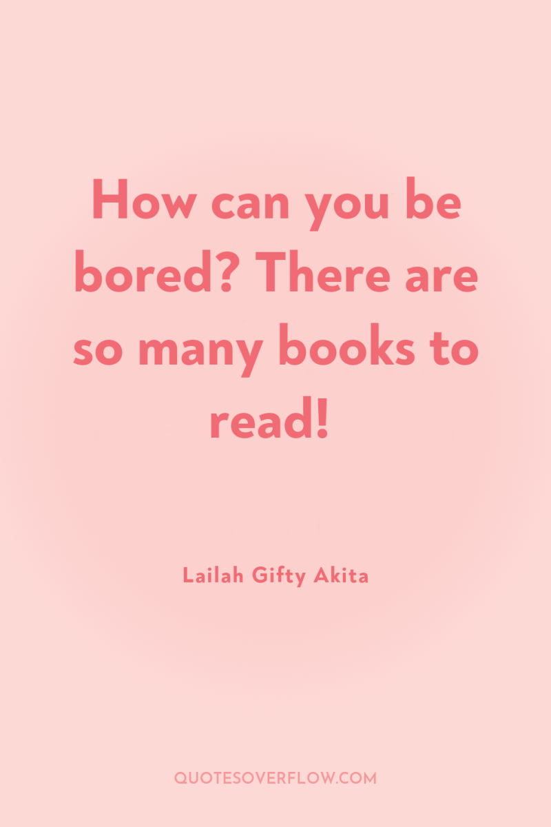 How can you be bored? There are so many books...