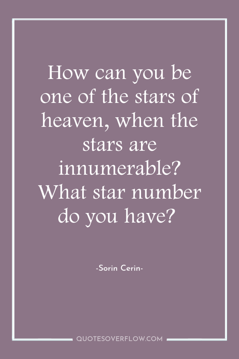 How can you be one of the stars of heaven,...