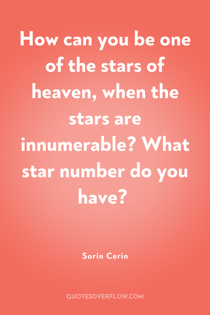 How can you be one of the stars of heaven,...