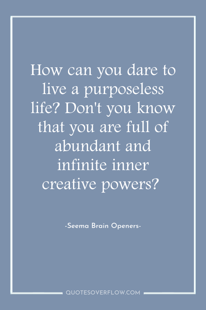 How can you dare to live a purposeless life? Don't...