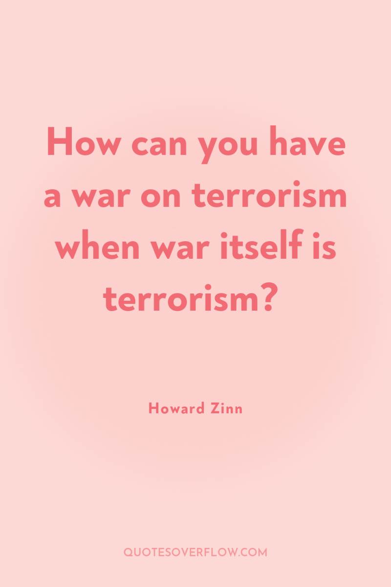 How can you have a war on terrorism when war...