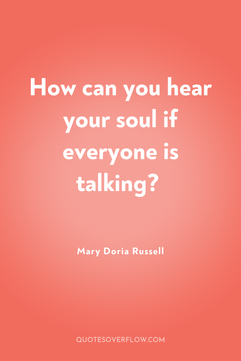How can you hear your soul if everyone is talking? 