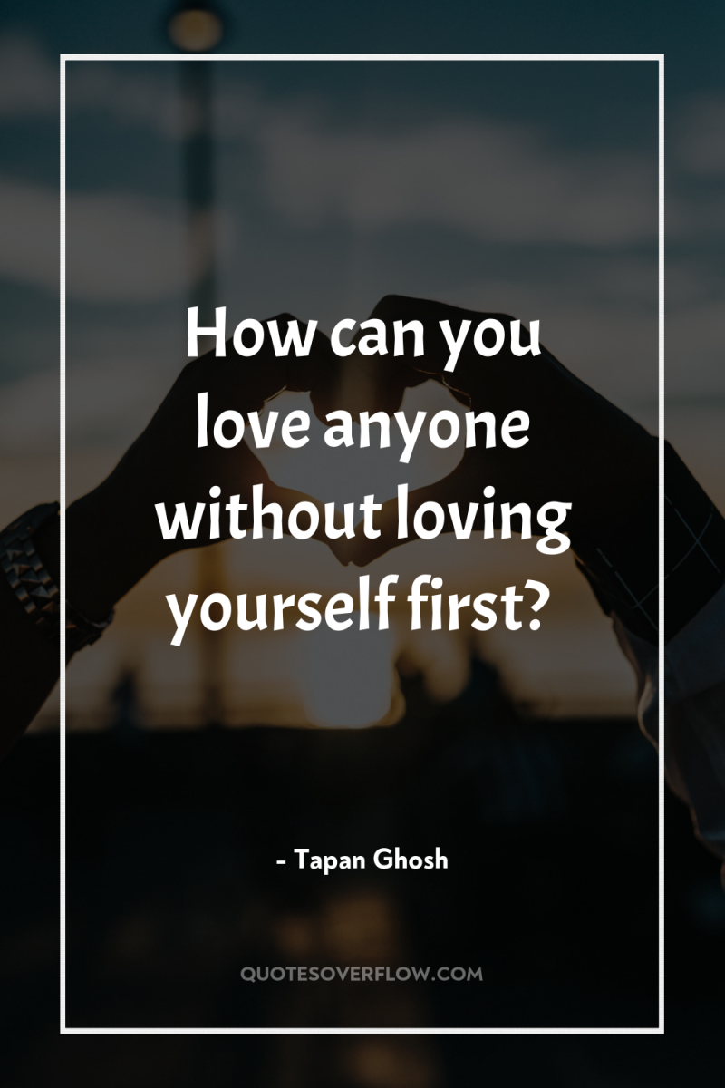 How can you love anyone without loving yourself first? 
