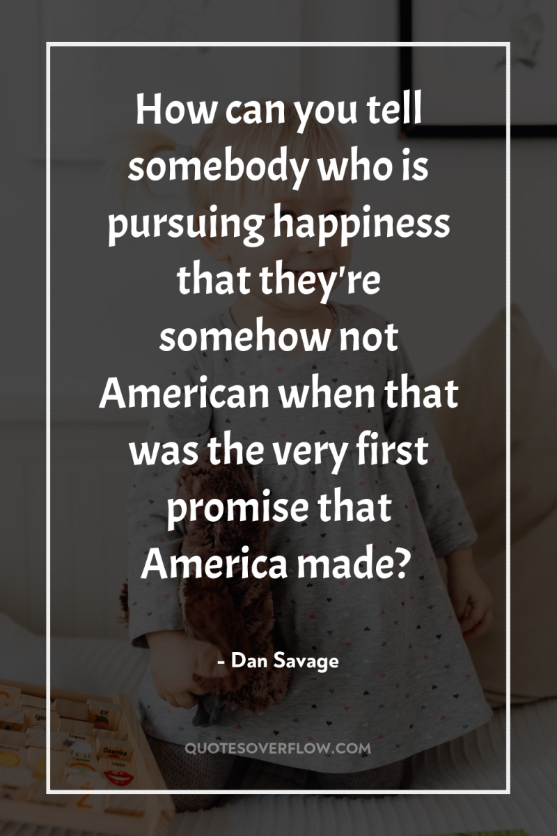 How can you tell somebody who is pursuing happiness that...