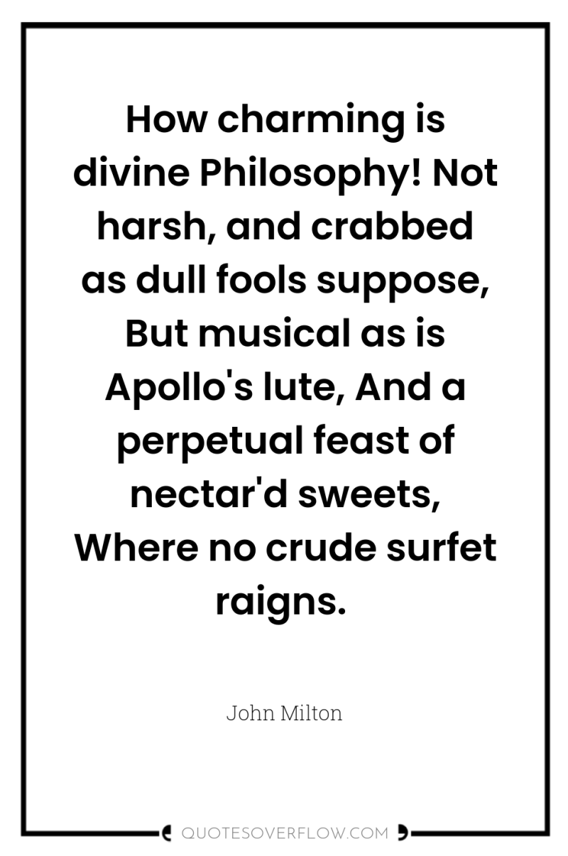 How charming is divine Philosophy! Not harsh, and crabbed as...