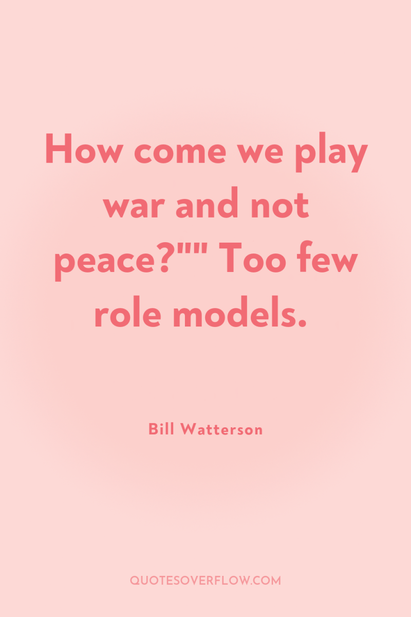 How come we play war and not peace?