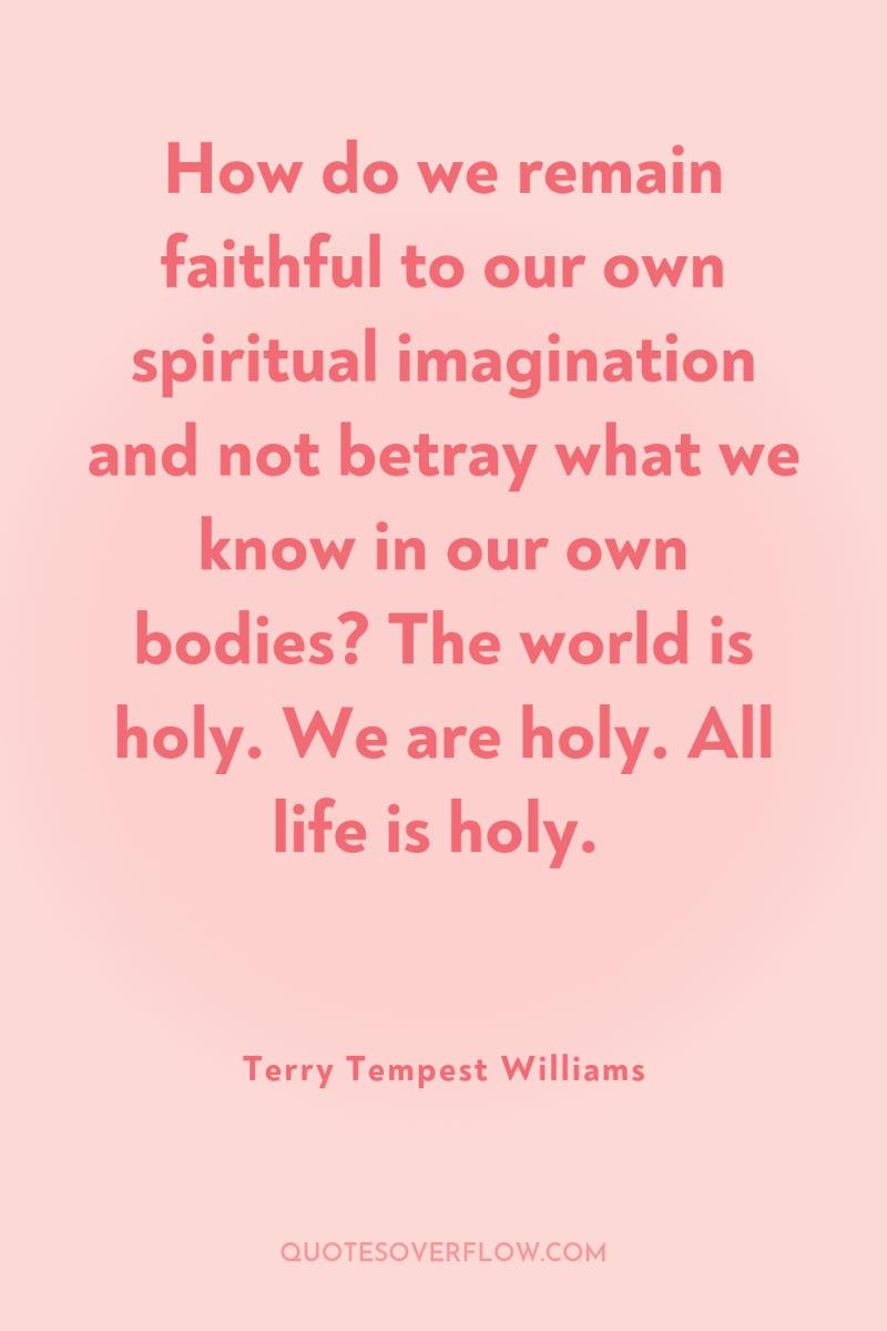 How do we remain faithful to our own spiritual imagination...