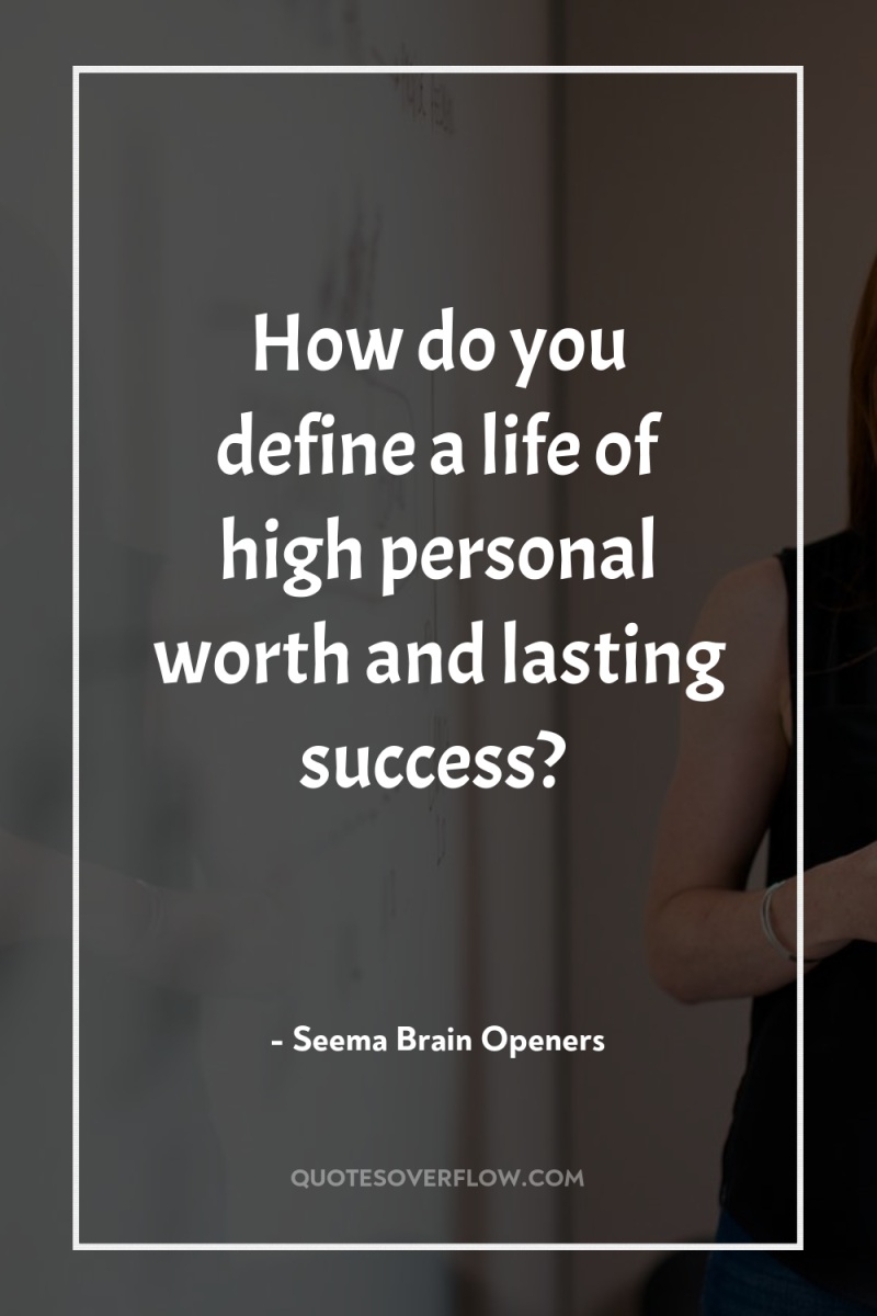 How do you define a life of high personal worth...