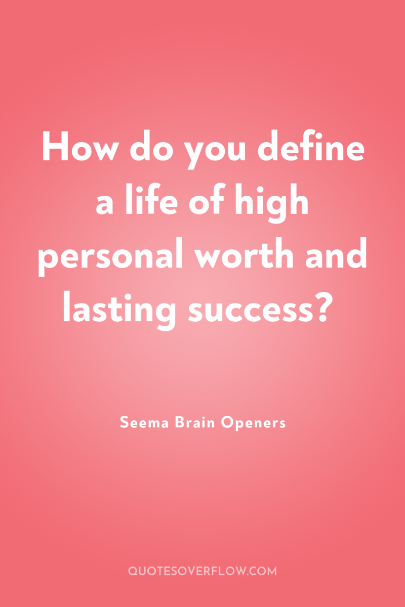 How do you define a life of high personal worth...