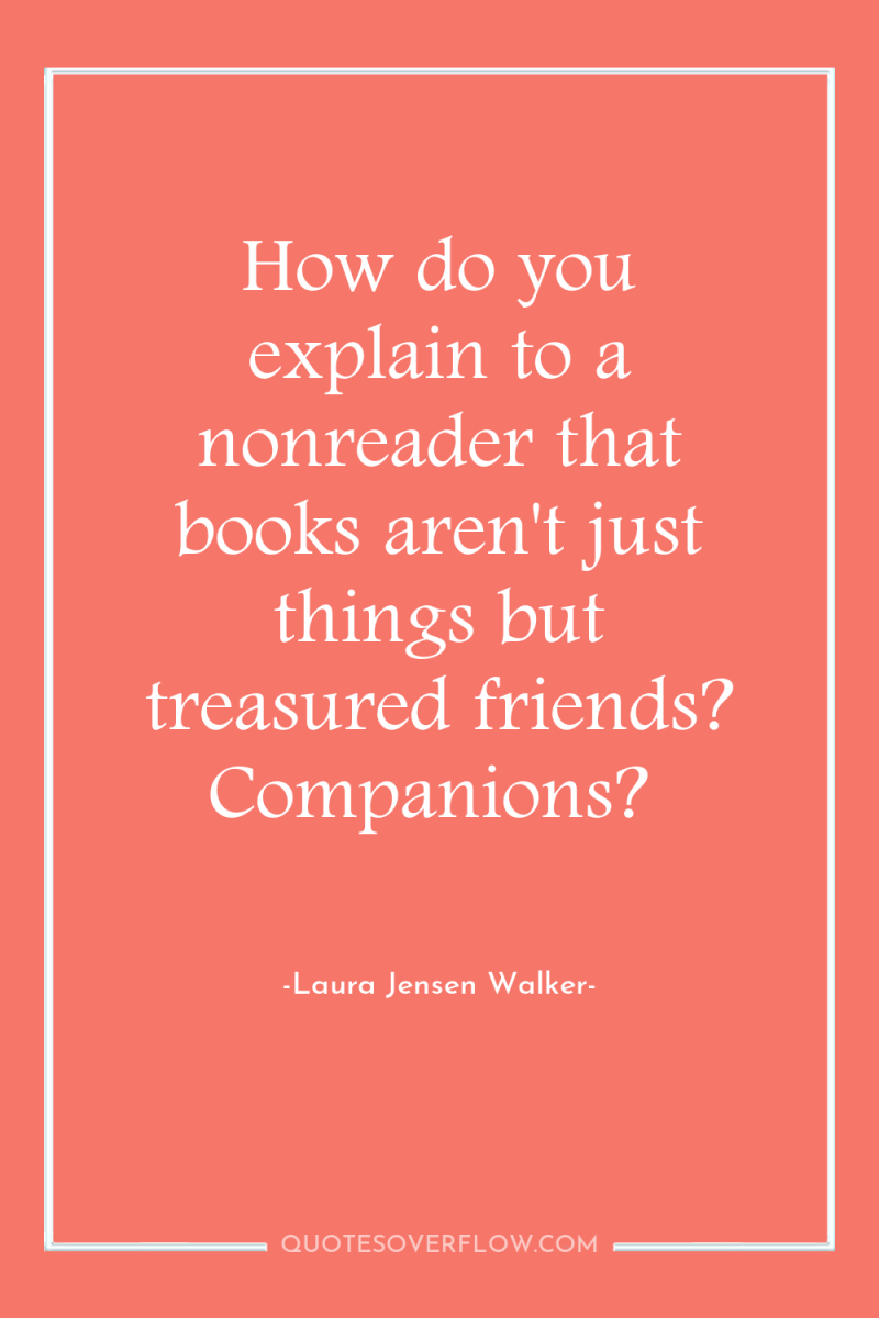 How do you explain to a nonreader that books aren't...