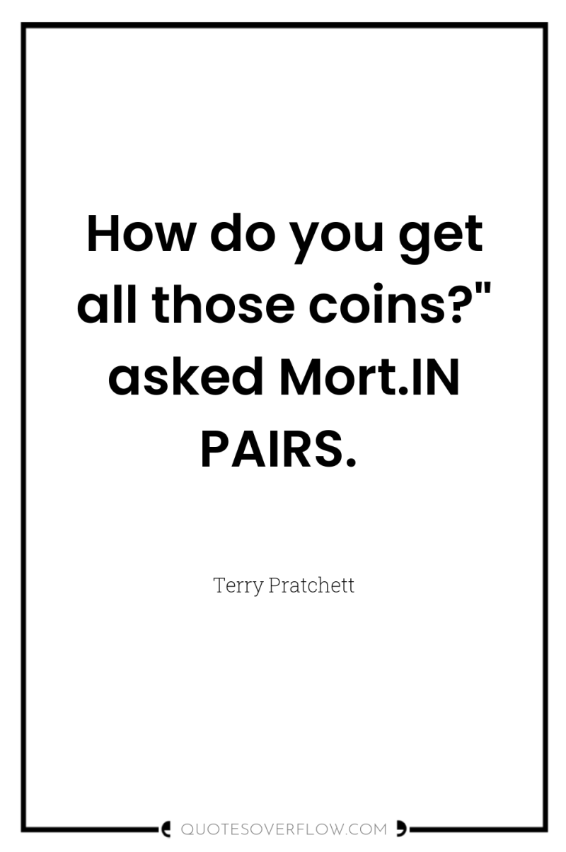How do you get all those coins?