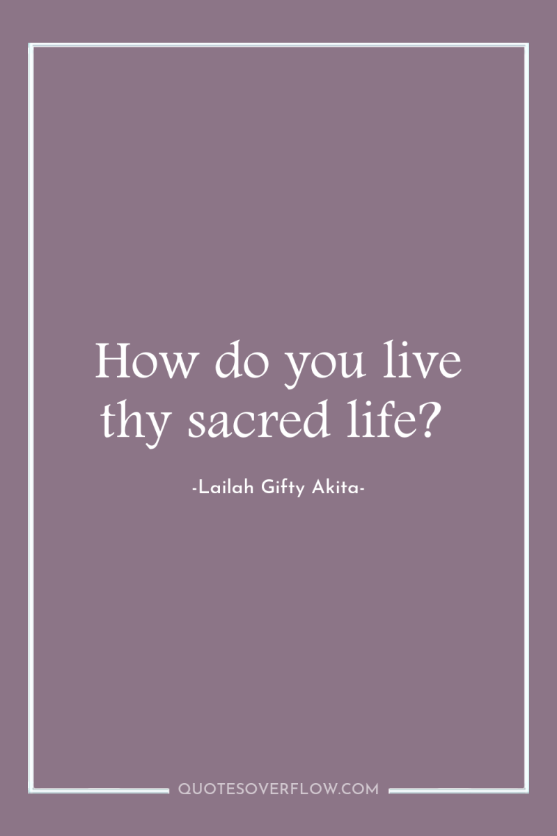 How do you live thy sacred life? 
