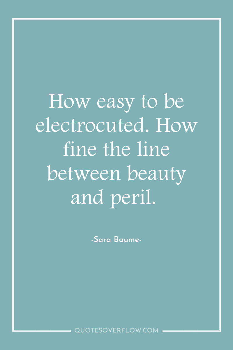 How easy to be electrocuted. How fine the line between...